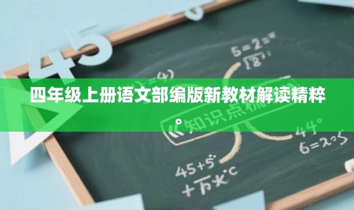 四年级上册语文部编版新教材解读精粹。 四年级上册语文部编版新教材解读精粹。