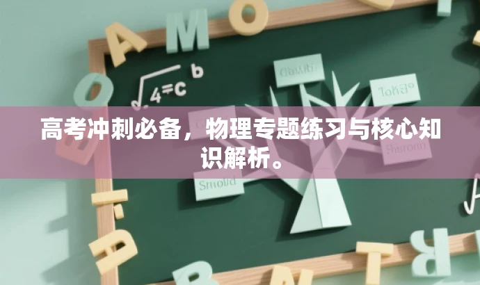 高考冲刺必备,物理专题练习与核心知识解析。 高考冲刺必备,物理专题练习与核心知识解析。