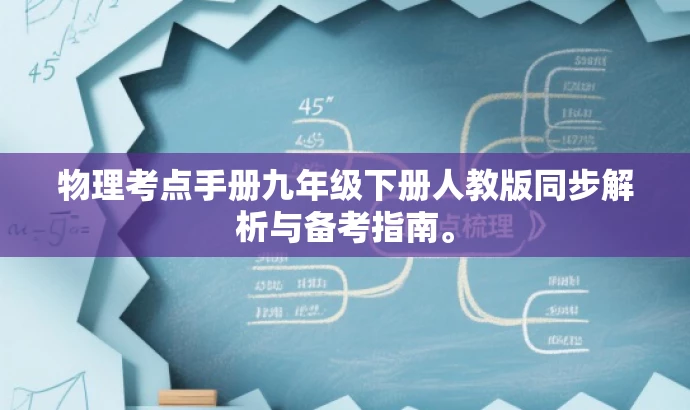 物理考点手册九年级下册人教版同步解析与备考指南。 物理考点手册九年级下册人教版同步解析与备考指南。