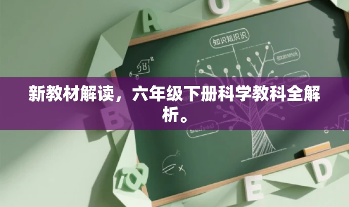 新教材解读,六年级下册科学教科全解析。 新教材解读,六年级下册科学教科全解析。