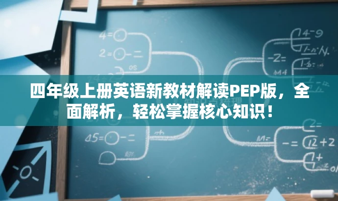 四年级上册英语新教材解读PEP版,全面解析,轻松掌握核心知识! 四年级上册英语新教材解读PEP版,全面解析,轻松掌握核心知识!