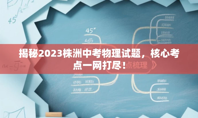 揭秘2023株洲中考物理试题,核心考点一网打尽! 揭秘2023株洲中考物理试题,核心考点一网打尽!