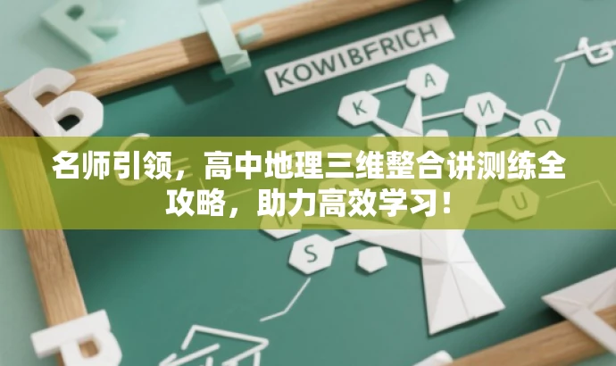 名师引领,高中地理三维整合讲测练全攻略,助力高效学习! 名师引领,高中地理三维整合讲测练全攻略,助力高效学习!