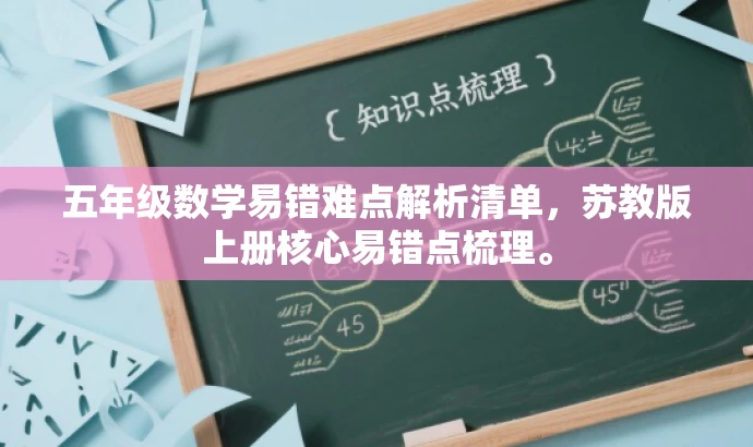 五年级数学易错难点解析清单,苏教版上册核心易错点梳理。 五年级数学易错难点解析清单,苏教版上册核心易错点梳理。