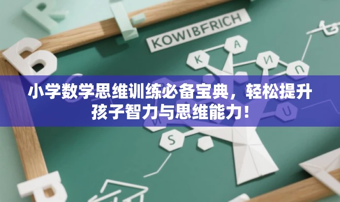 小学数学思维训练必备宝典,轻松提升孩子智力与思维能力! 小学数学思维训练必备宝典,轻松提升孩子智力与思维能力!