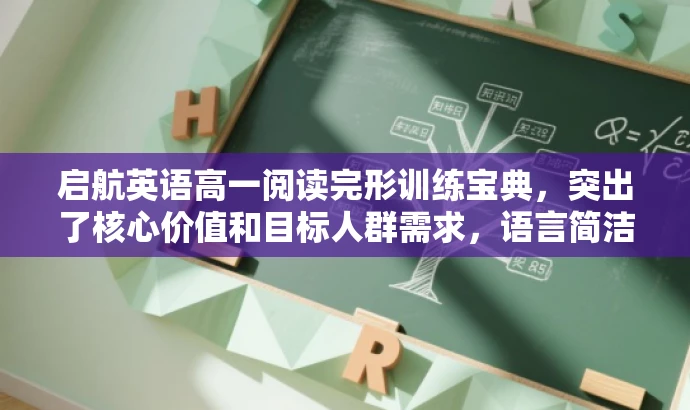 启航英语高一阅读完形训练宝典,突出了核心价值和目标人群需求,语言简洁且具有吸引力,符合营销效果的要求。 启航英语高一阅读完形训练宝典,突出了核心价值和目标人群需求,语言简洁且具有吸引力,符合营销效果的要求。