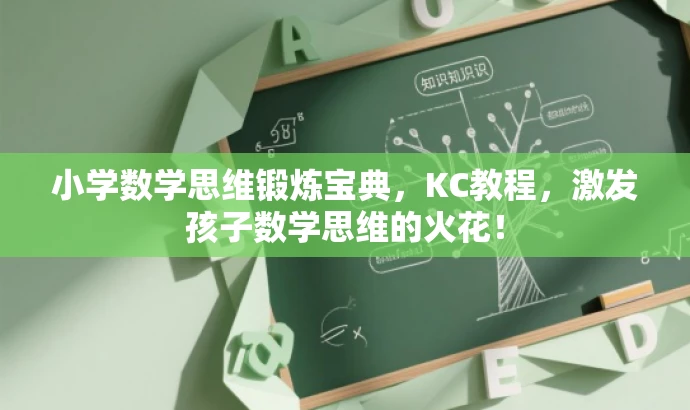 小学数学思维锻炼宝典,KC教程,激发孩子数学思维的火花! 小学数学思维锻炼宝典,KC教程,激发孩子数学思维的火花!