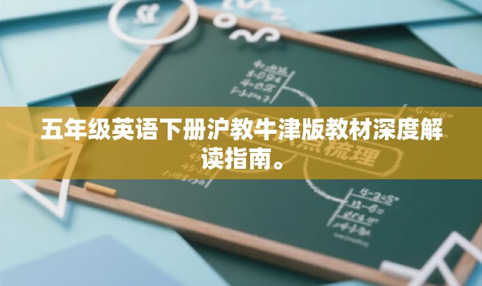 五年级英语下册沪教牛津版教材深度解读指南。 五年级英语下册沪教牛津版教材深度解读指南。