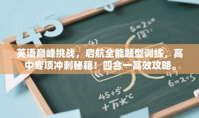 英语巅峰挑战,启航全能题型训练,高中专项冲刺秘籍!四合一高效攻略。 英语巅峰挑战,启航全能题型训练,高中专项冲刺秘籍!四合一高效攻略。