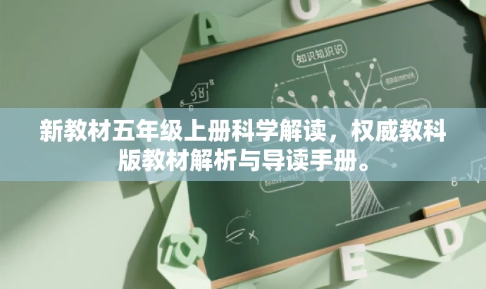 新教材五年级上册科学解读,权威教科版教材解析与导读手册。 新教材五年级上册科学解读,权威教科版教材解析与导读手册。