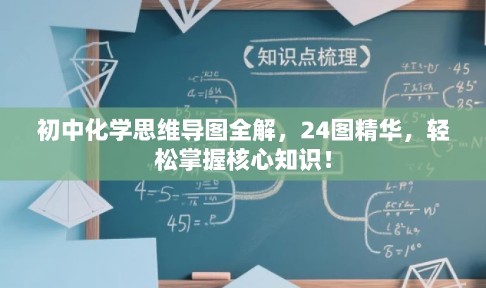 初中化学思维导图全解,24图精华,轻松掌握核心知识! 初中化学思维导图全解,24图精华,轻松掌握核心知识!