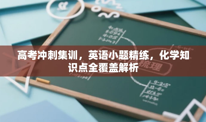 高考冲刺集训,英语小题精练,化学知识点全覆盖解析 高考冲刺集训,英语小题精练,化学知识点全覆盖解析