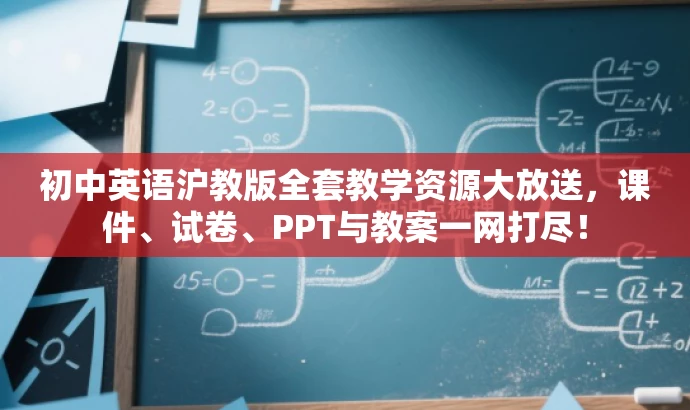 初中英语沪教版全套教学资源大放送,课件、试卷、PPT与教案一网打尽! 初中英语沪教版全套教学资源大放送,课件、试卷、PPT与教案一网打尽!