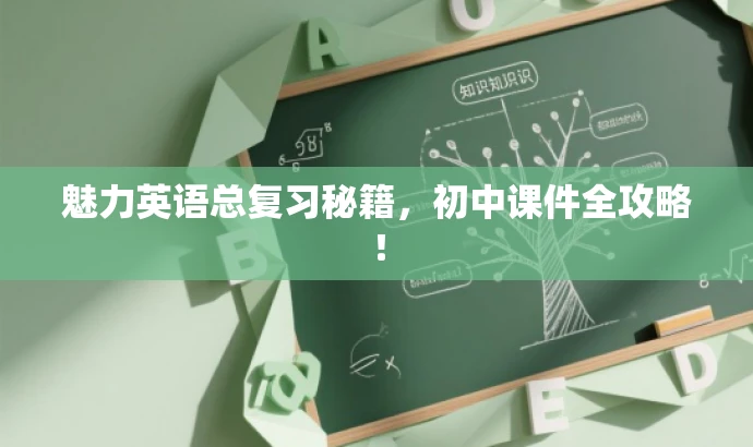 魅力英语总复习秘籍,初中课件全攻略! 魅力英语总复习秘籍,初中课件全攻略!