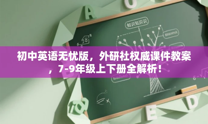 初中英语无忧版,外研社权威课件教案,7-9年级上下册全解析! 初中英语无忧版,外研社权威课件教案,7-9年级上下册全解析!