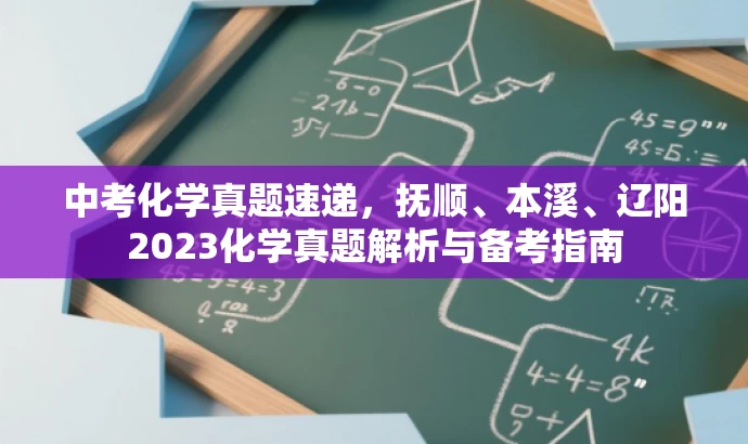中考化学真题速递,抚顺、本溪、辽阳2023化学真题解析与备考指南 中考化学真题速递,抚顺、本溪、辽阳2023化学真题解析与备考指南