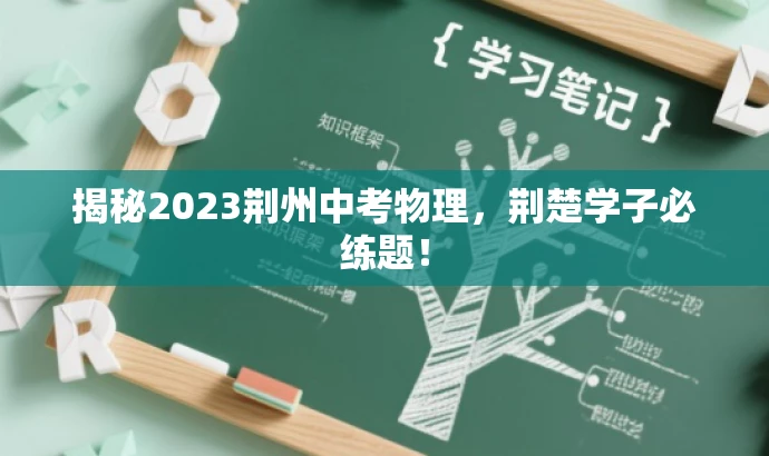揭秘2023荆州中考物理,荆楚学子必练题! 揭秘2023荆州中考物理,荆楚学子必练题!