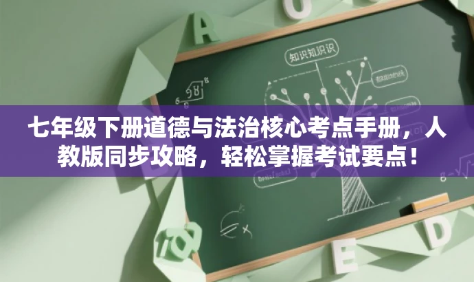 七年级下册道德与法治核心考点手册，人教版同步攻略，轻松掌握考试要点！