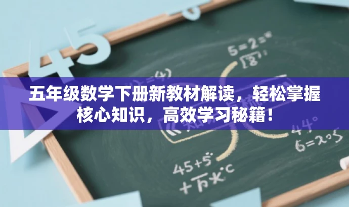 五年级数学下册新教材解读,轻松掌握核心知识,高效学习秘籍! 五年级数学下册新教材解读,轻松掌握核心知识,高效学习秘籍!
