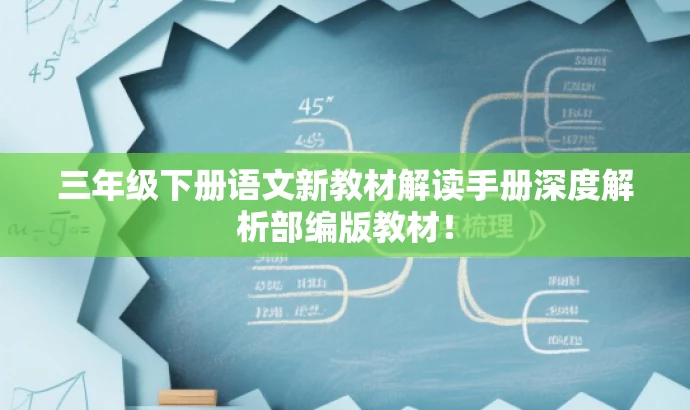 三年级下册语文新教材解读手册深度解析部编版教材! 三年级下册语文新教材解读手册深度解析部编版教材!