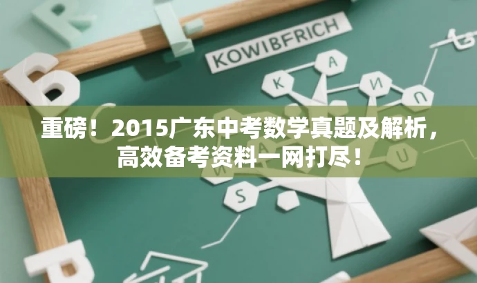 重磅!2015广东中考数学真题及解析,高效备考资料一网打尽! 重磅!2015广东中考数学真题及解析,高效备考资料一网打尽!