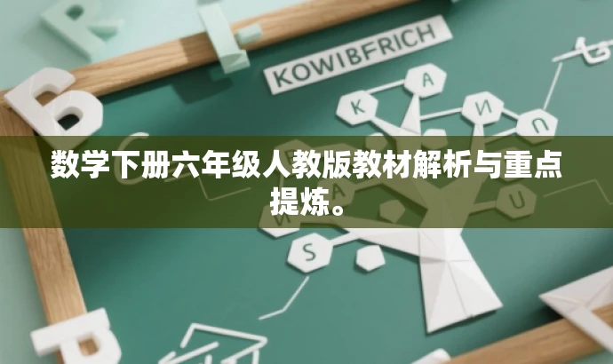 数学下册六年级人教版教材解析与重点提炼。