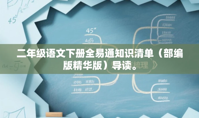 二年级语文下册全易通知识清单(部编版精华版)导读。 二年级语文下册全易通知识清单(部编版精华版)导读。