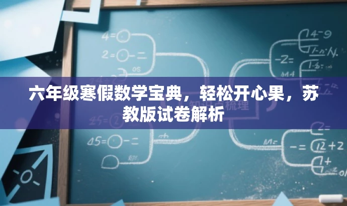六年级寒假数学宝典,轻松开心果,苏教版试卷解析 六年级寒假数学宝典,轻松开心果,苏教版试卷解析