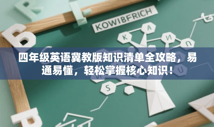 四年级英语冀教版知识清单全攻略,易通易懂,轻松掌握核心知识! 四年级英语冀教版知识清单全攻略,易通易懂,轻松掌握核心知识!