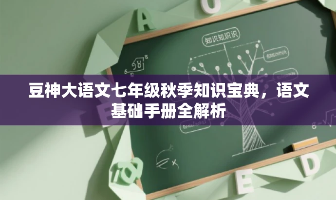 豆神大语文七年级秋季知识宝典,语文基础手册全解析 豆神大语文七年级秋季知识宝典,语文基础手册全解析