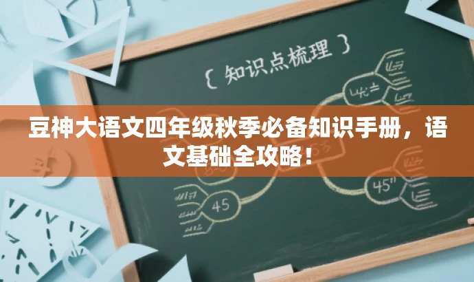豆神大语文四年级秋季必备知识手册,语文基础全攻略! 豆神大语文四年级秋季必备知识手册,语文基础全攻略!