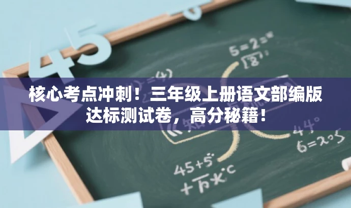 核心考点冲刺!三年级上册语文部编版达标测试卷,高分秘籍! 核心考点冲刺!三年级上册语文部编版达标测试卷,高分秘籍!