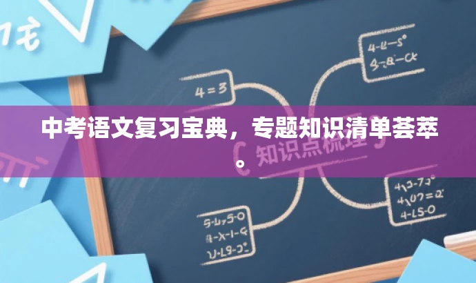 中考语文复习宝典,专题知识清单荟萃。 中考语文复习宝典,专题知识清单荟萃。