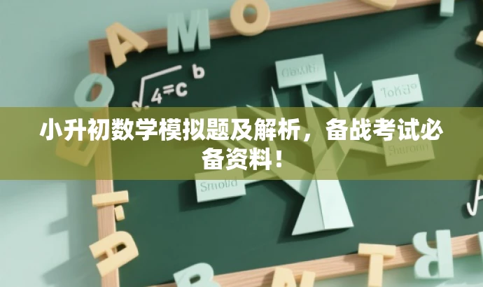 小升初数学模拟题及解析,备战考试必备资料! 小升初数学模拟题及解析,备战考试必备资料!