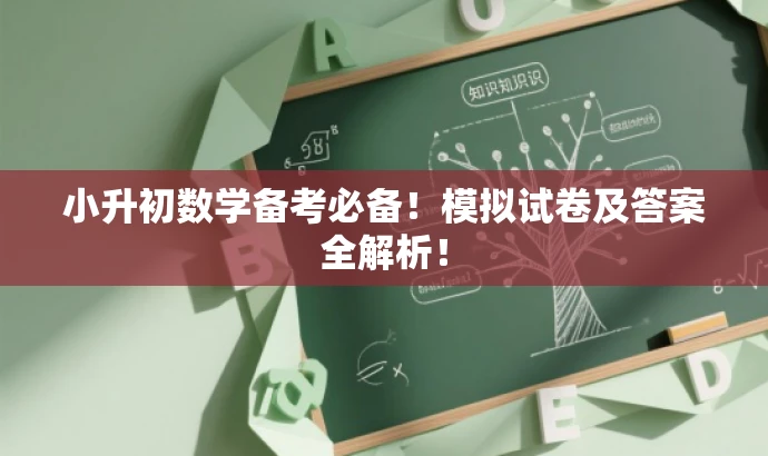 小升初数学备考必备！模拟试卷及答案全解析！