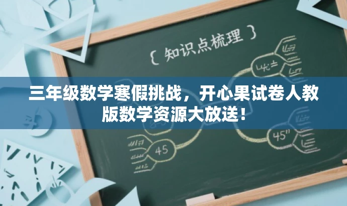 三年级数学寒假挑战,开心果试卷人教版数学资源大放送! 三年级数学寒假挑战,开心果试卷人教版数学资源大放送!