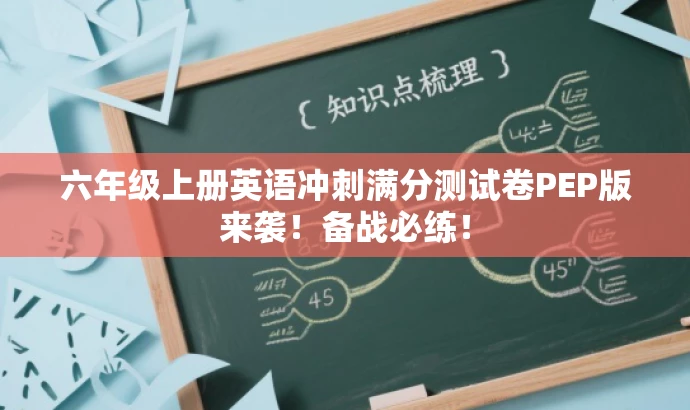 六年级上册英语冲刺满分测试卷PEP版来袭!备战必练! 六年级上册英语冲刺满分测试卷PEP版来袭!备战必练!