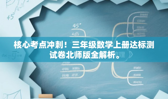 核心考点冲刺!三年级数学上册达标测试卷北师版全解析。 核心考点冲刺!三年级数学上册达标测试卷北师版全解析。