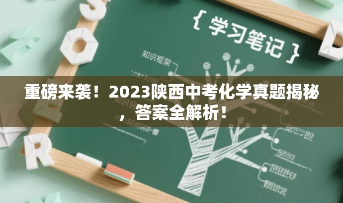重磅来袭!2023陕西中考化学真题揭秘,答案全解析! 重磅来袭!2023陕西中考化学真题揭秘,答案全解析!
