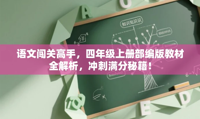 语文闯关高手,四年级上册部编版教材全解析,冲刺满分秘籍! 语文闯关高手,四年级上册部编版教材全解析,冲刺满分秘籍!