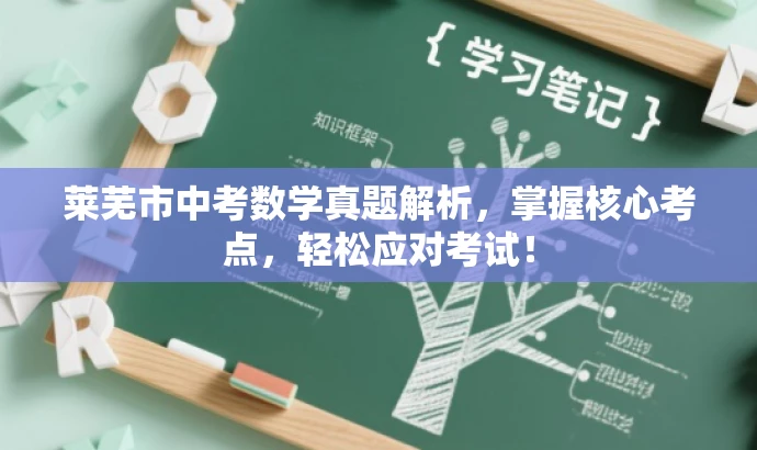 莱芜市中考数学真题解析,掌握核心考点,轻松应对考试! 莱芜市中考数学真题解析,掌握核心考点,轻松应对考试!