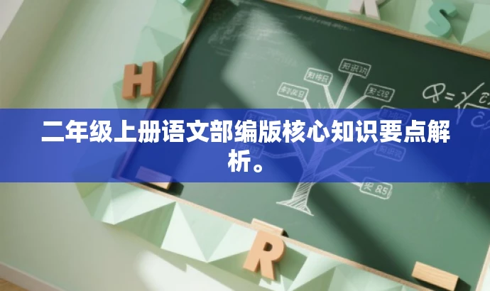 二年级上册语文部编版核心知识要点解析。 二年级上册语文部编版核心知识要点解析。