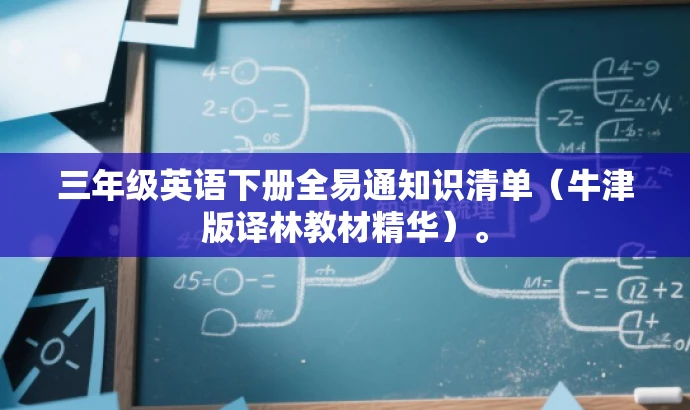 三年级英语下册全易通知识清单(牛津版译林教材精华)。 三年级英语下册全易通知识清单(牛津版译林教材精华)。