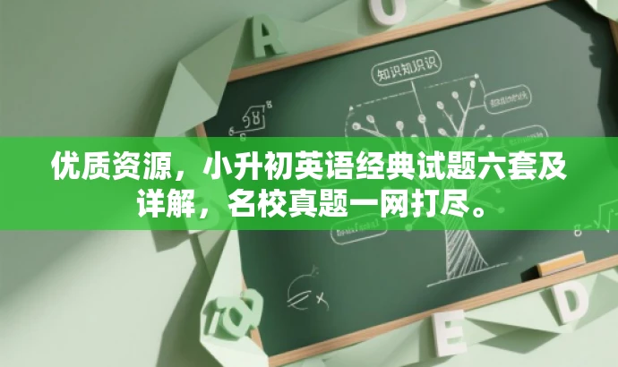 优质资源,小升初英语经典试题六套及详解,名校真题一网打尽。 优质资源,小升初英语经典试题六套及详解,名校真题一网打尽。