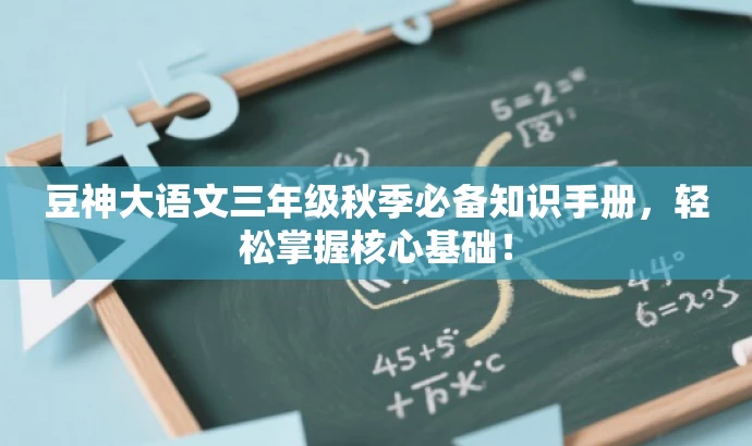豆神大语文三年级秋季必备知识手册,轻松掌握核心基础! 豆神大语文三年级秋季必备知识手册,轻松掌握核心基础!