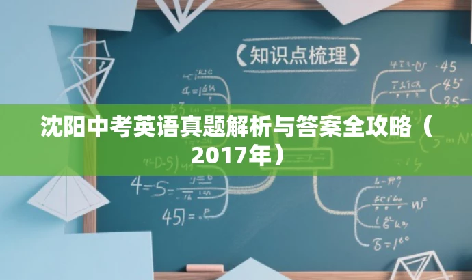 沈阳中考英语真题解析与答案全攻略(2017年) 沈阳中考英语真题解析与答案全攻略(2017年)