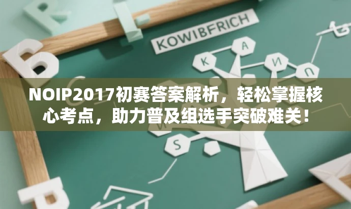 NOIP2017初赛答案解析,轻松掌握核心考点,助力普及组选手突破难关! NOIP2017初赛答案解析,轻松掌握核心考点,助力普及组选手突破难关!