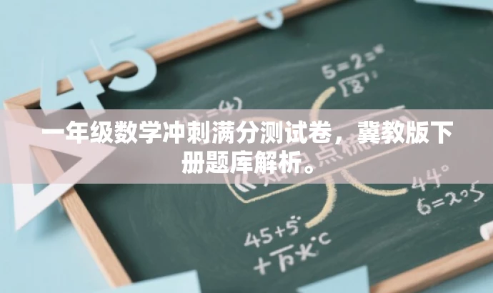 一年级数学冲刺满分测试卷,冀教版下册题库解析。 一年级数学冲刺满分测试卷,冀教版下册题库解析。