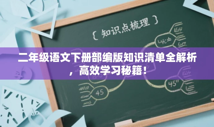 二年级语文下册部编版知识清单全解析,高效学习秘籍! 二年级语文下册部编版知识清单全解析,高效学习秘籍!
