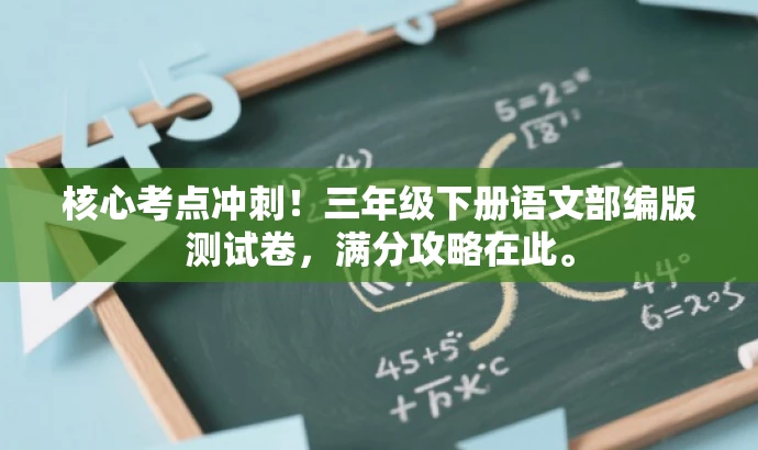 核心考点冲刺!三年级下册语文部编版测试卷,满分攻略在此。 核心考点冲刺!三年级下册语文部编版测试卷,满分攻略在此。